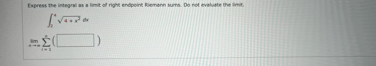 Express the integral as a limit of right endpoint Riemann sums. Do not evaluate the limit.
dx
lim
i = 1
