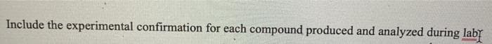 Include the experimental confirmation for each compound produced and analyzed during lab