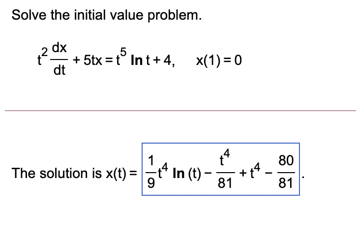 Solve the initial value problem.
dx
5
+ 5tx = t° Int+ 4, x(1) = 0
dt
4
1
E* In (t) –
9
80
+t4
81
The solution is x(t) =
-
81
