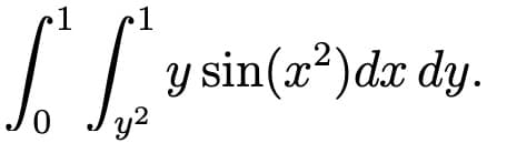 I. 1 y sin(2³)dx dy.
0.
y2
