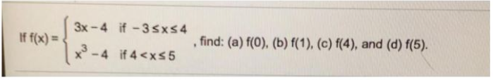 If f(x) =
3x-4
x³-4
if -3≤x≤4
if 4<x<5
, find: (a) f(0), (b) f(1), (c) f(4), and (d) f(5).