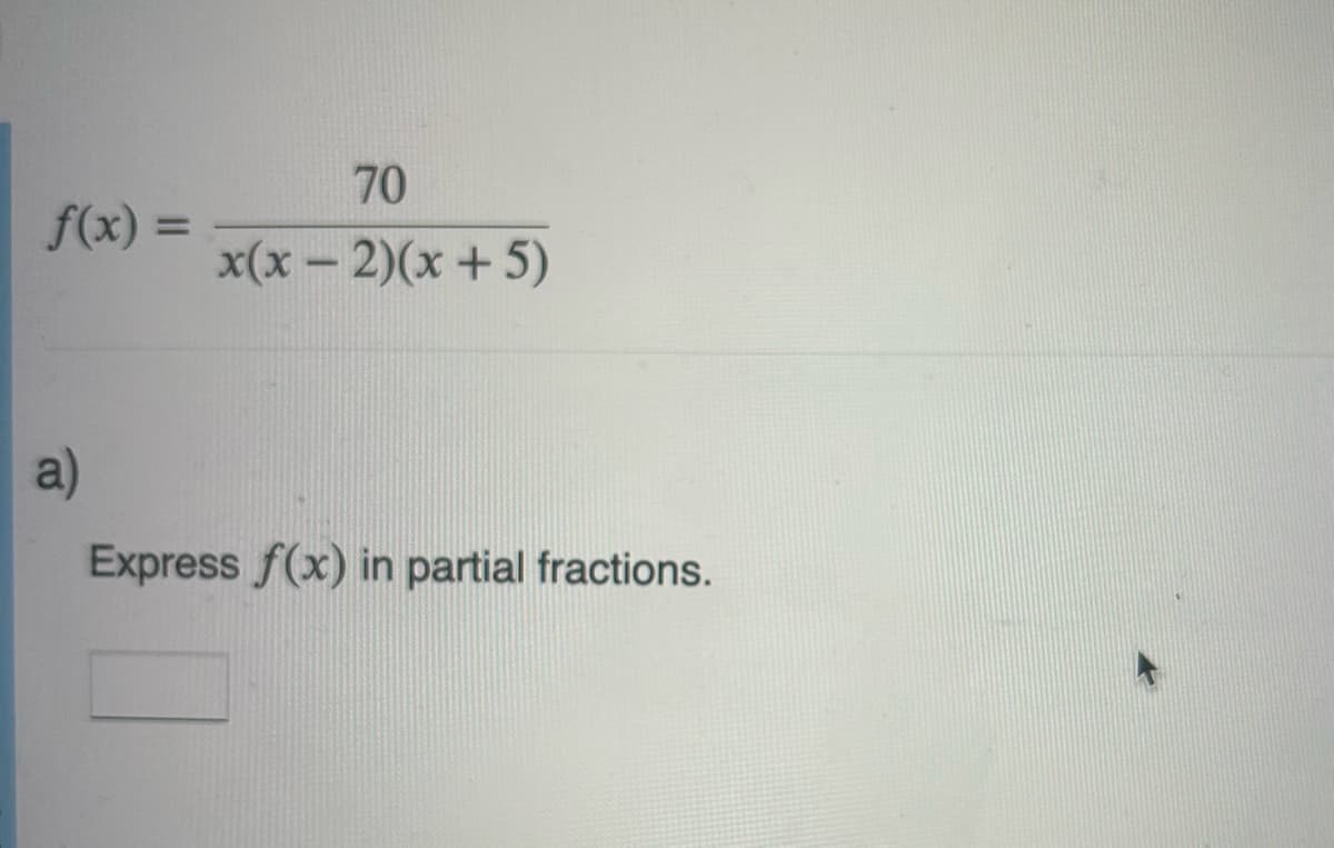 f(x) =
a)
70
x(x-2)(x+5)
Express f(x) in partial fractions.