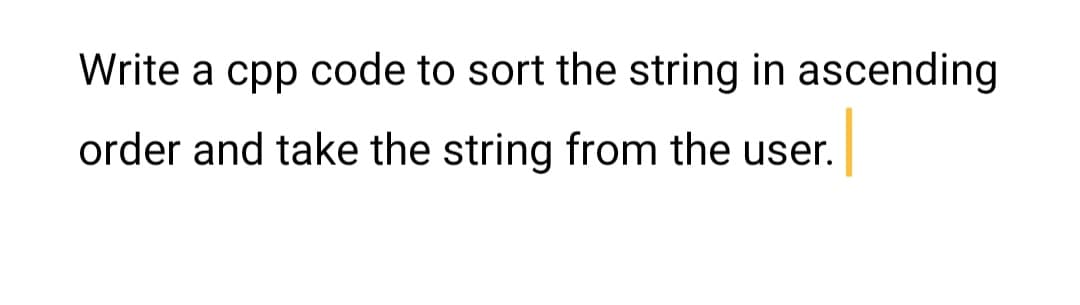 Write a cpp code to sort the string in ascending
order and take the string from the user.
