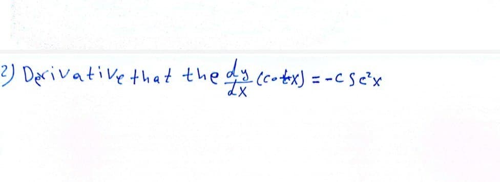 2) Derivative that the dy e (cotex) = -Cse²x