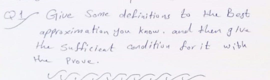 QY Give Some definitio ns to the Best
approximation you know. and then grve
the Sufficienat Condition for it
with
the
Prove.
