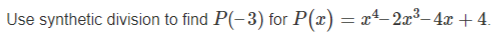 Use synthetic division to find P(-3) for P(x) = x4 2x³– 4x + 4.
