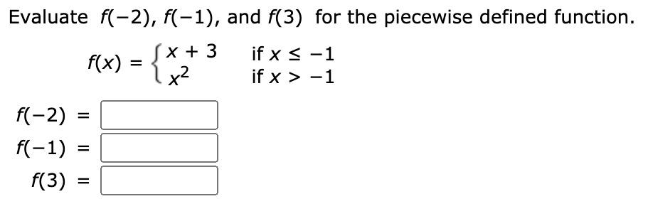 Evaluate f(-2), f(-1), and f(3) for the piecewise defined function.
Sx + 3
f(x) = {?
if x < -1
if x > -1
f(-2)
%D
f(-1) =
%D
f(3)
%D
