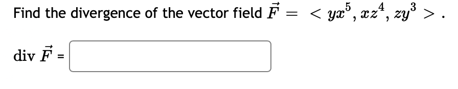 Find the divergence of the vector field F
=
div F
=
< yx5, xz¹, zy³ >.