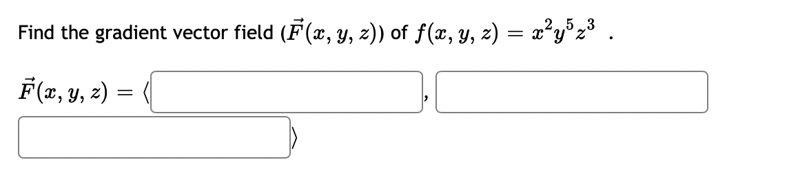 Find the gradient vector field (F(x, y, z)) of ƒ(x, y, z) = x²y³ z³ .
F(x, y, z):
=