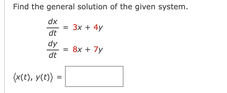 Find the general solution of the given system.
dx
dt
dy
dt
(x(t), y(t))
=
= 3x + 4y
= 8x + 7y