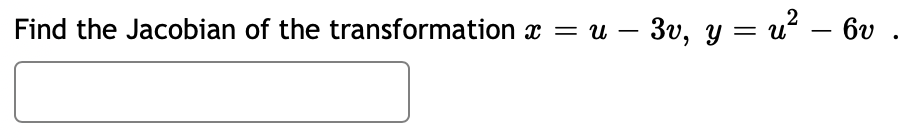 Find the Jacobian of the transformation x = u
- 3v, y = u² − 6v .