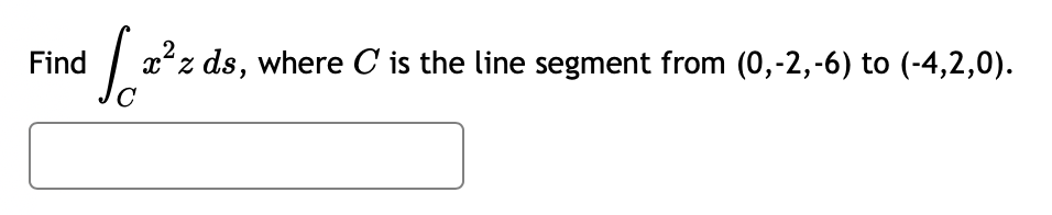 Find
[2³2
x²z ds, where C is the line segment from (0, -2,-6) to (-4,2,0).