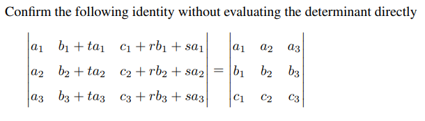 Confirm the following identity without evaluating the determinant directly
b₁ta₁ c₁+rb₁+sa₁
b₂+ta₂
c₂+ rb2 + sa2
b3 + ta3 c3 + rb3 +sa3|
a1
a2
a3
a1 a2 a3
= b₁ b2 b3
C1
C2
C3