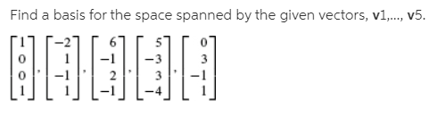 Find a basis for the space spanned by the given vectors, vl,., v5.
3
