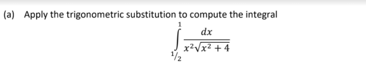 (a) Apply the trigonometric substitution to compute the integral
dx
x²Vx² + 4
1/2
