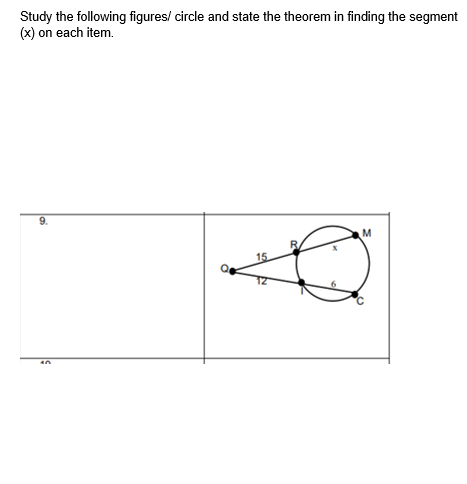 Study the following figures/ circle and state the theorem in finding the segment
(x) on each item.
9.
15
