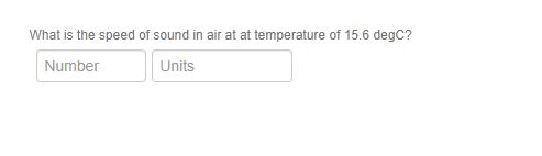 What is the speed of sound in air at at temperature of 15.6 degC?
Number
Units
