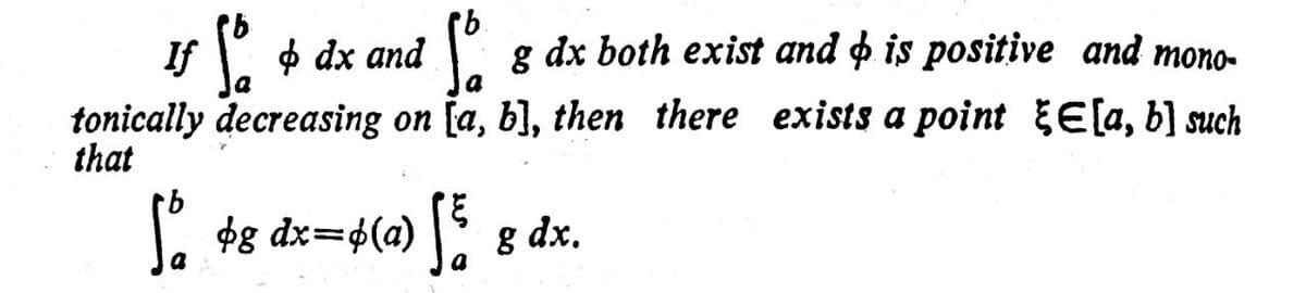 If $ dx and
g dx both exist and o is positive and mono-
tonically decreasing on [a, b], then there exists a point E[a, b] such
that
9.
| $g dx=¢(a) g dx.
