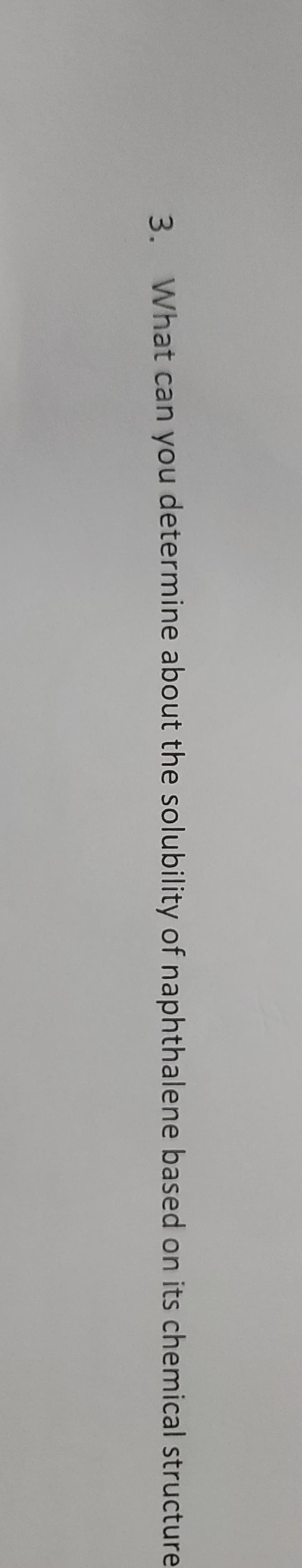 3. What can you determine about the solubility of naphthalene based on its chemical structure
