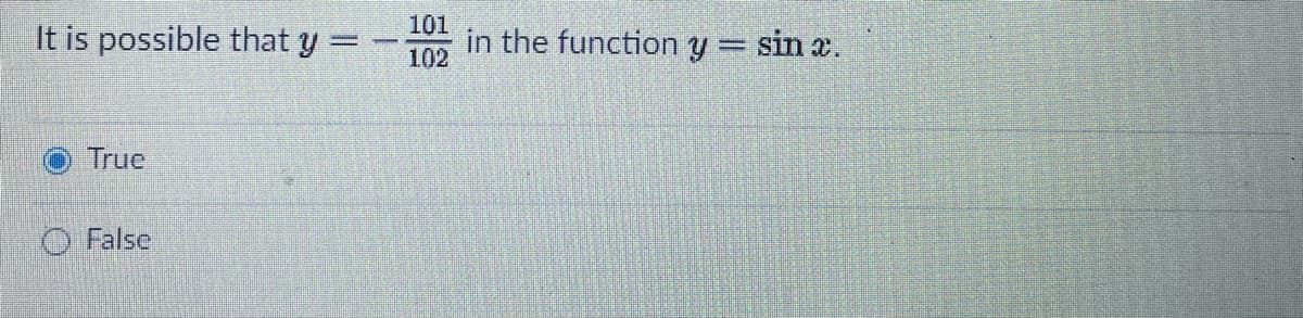 It is possible that y = -
101
in the function y = sin a.
102
O True
O False
