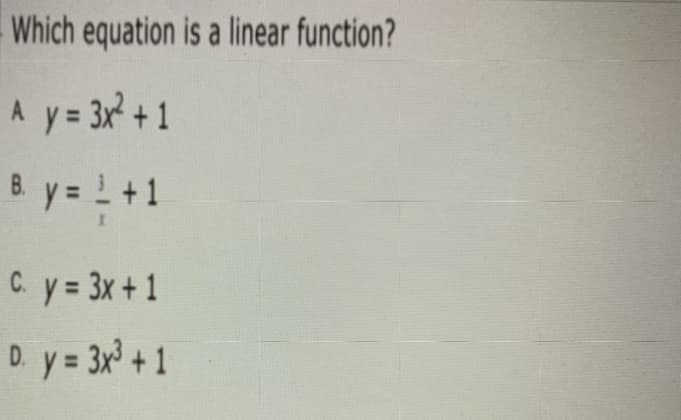 Which equation is a linear function?
A y = 3x +1
B y = ! +1
C y = 3x+1
D y= 3x + 1
%3D
