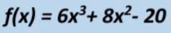 f(x) = 6x³+ 8x²-20