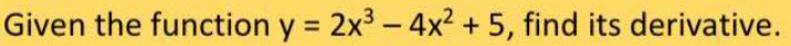 Given the function y = 2x³ - 4x² + 5, find its derivative.