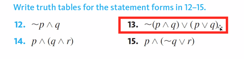 Write truth tables for the statement forms in 12–15.
13. ~(p ^ q) v (p v q)-
15. p^(~qv r)
12. ~р^9
14. p^(q ^ r)
