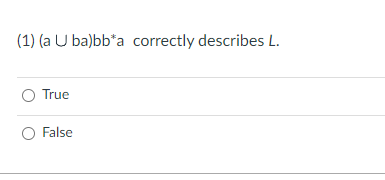 (1) (a U ba)bb a correctly describes L.
O True
O False