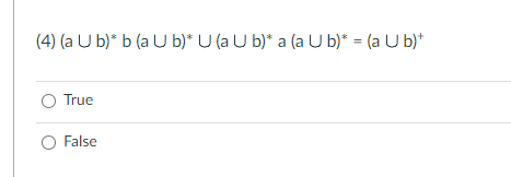 (4) (a U b)* b (a U b)* U (a U b)* a (a U b)* = (a U b)+
O True
O False