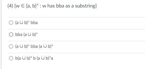 (4) {w E (a, b)*: w has bba as a substring}
O (a U b)* bba
Obba (a U b)*
O (a U b)* bba (a U b)*
O b(a U b)* b (a U b)*a