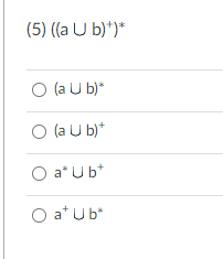 (5) ((a U b)*)*
O (a U b)*
O (a U b)*
O a* Ub*
O at Ub*