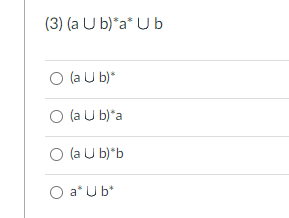 (3) (a U b)*a* U b
O (a U b)*
O (a U b)*a
O (a U b)*b
O a* U b*