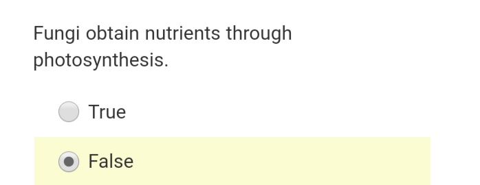 Fungi obtain nutrients through
photosynthesis.
True
False
