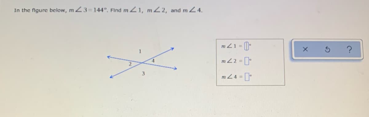 In the figure below, mZ3=144°. Find m1, mZ2, and m 4.
mZ1 =
4.
m 22 = 1
3
m Z4 =
