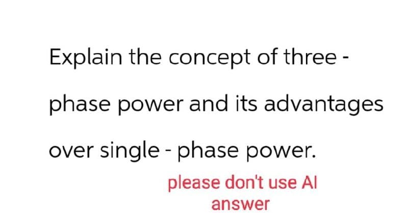 Explain the concept of three-
phase power and its advantages
over single phase power.
please don't use Al
answer