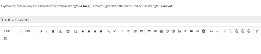 Explain the reason why the calculated theoretical strength (o theo) is much higher than the measured actual strength (o actual ).
Your answer:
Font
Size
U
A-
A-
%23
!!
