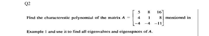 Q2
167
8 mentioned in
-11
8.
Find the characternstic polynomial of the matrix A
4
-4
-4
Example I and use it to find all eigenvalues and eigenspaces of A.
