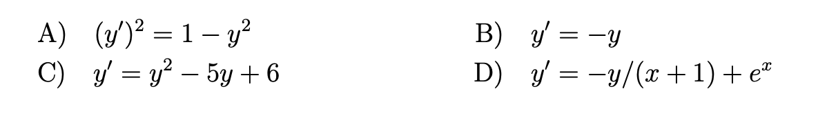 A) (y')² = 1 – y²
C) y = y? – 5y + 6
B) y = -y
D) y = -y/(x +1)+ e*
