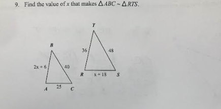 9. Find the value of x that makes AABC-ARTS.
2x+6
A
B
25
40
с
36/
R X+18
48
S