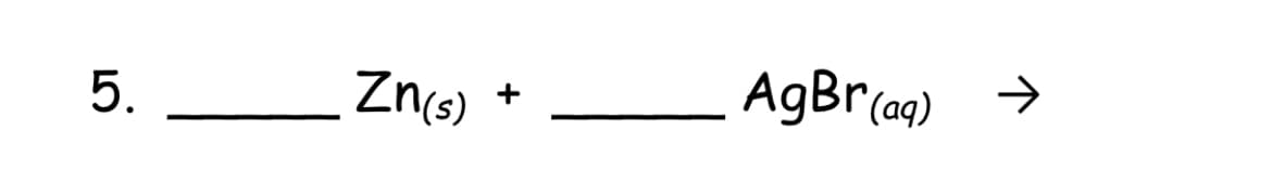 5. Zn(s)
AgBr(ag) >
