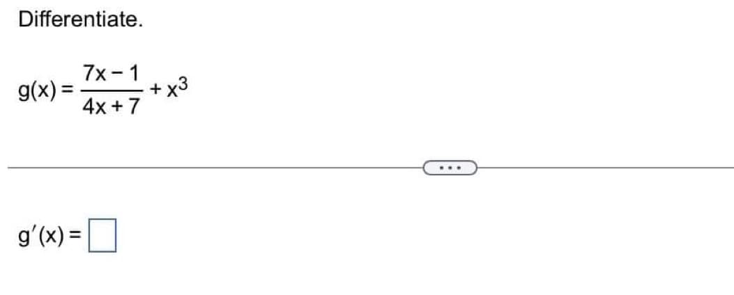 Differentiate.
g(x) =
7x-1
4x+7
g'(x) =
+ x3