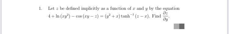 Let z be defined implicitly as a function of a and y by the equation
dz
4+ In (ry?) – cos (cy – 2) = (y + x) tanh (2 – x). Find
1.
