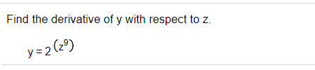 Find the derivative of y with respect to z.
y=2 (2°)
