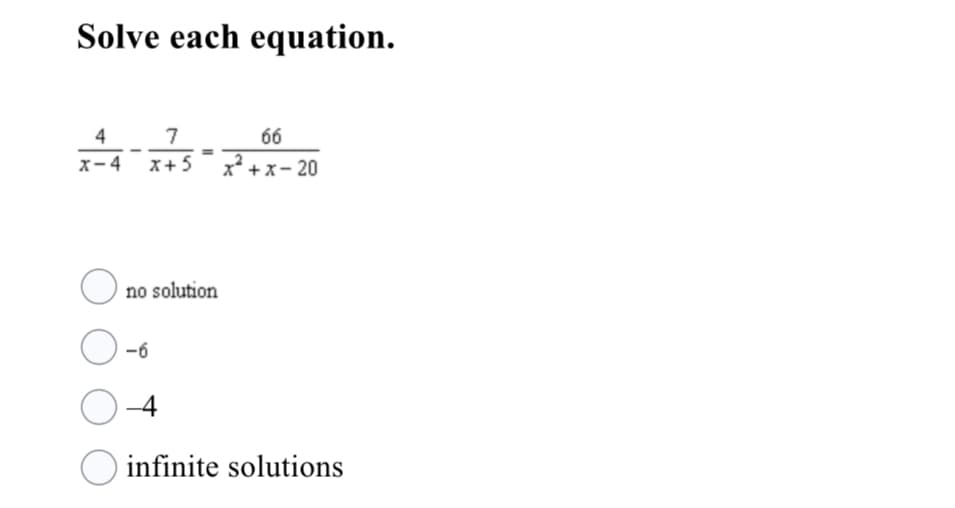 Solve each equation.
4
7
66
x-4 x+5
+x- 20
no solution
-6
-4
infinite solutions
