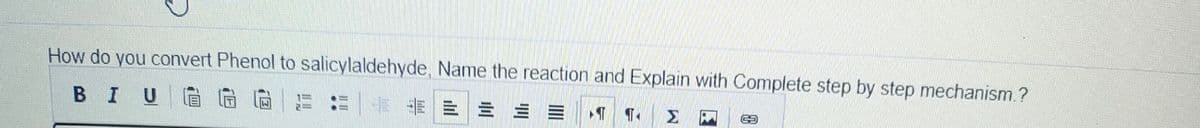 How do you convert Phenol to salicylaldehyde, Name the reaction and Explain with Complete step by step mechanism.?
BIU
В I
E三三三三
Σ

