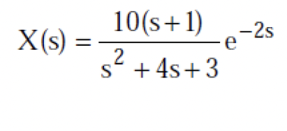 X(s)
=
10(s+1)
2
S² + 4s+3
-2s
e