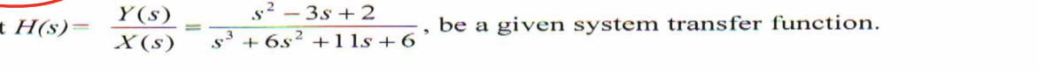 H(s)=
Y(s)
X(s)
s²-3s+2
S +6s²+11s +6
be a given system transfer function.