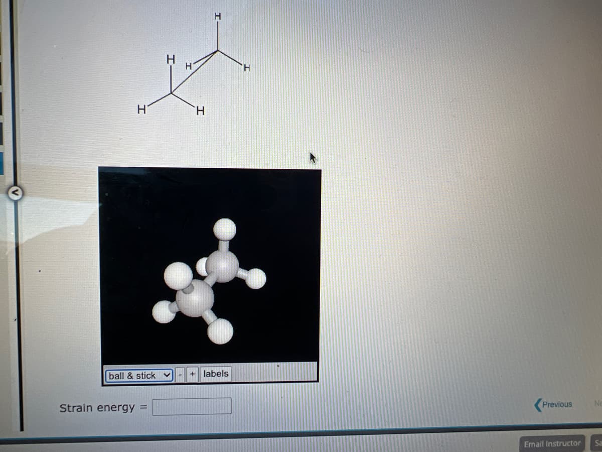 H
H
ball & stick ♥
Strain energy =
H
H
H
labels
Previous
Email Instructor
No
Sa