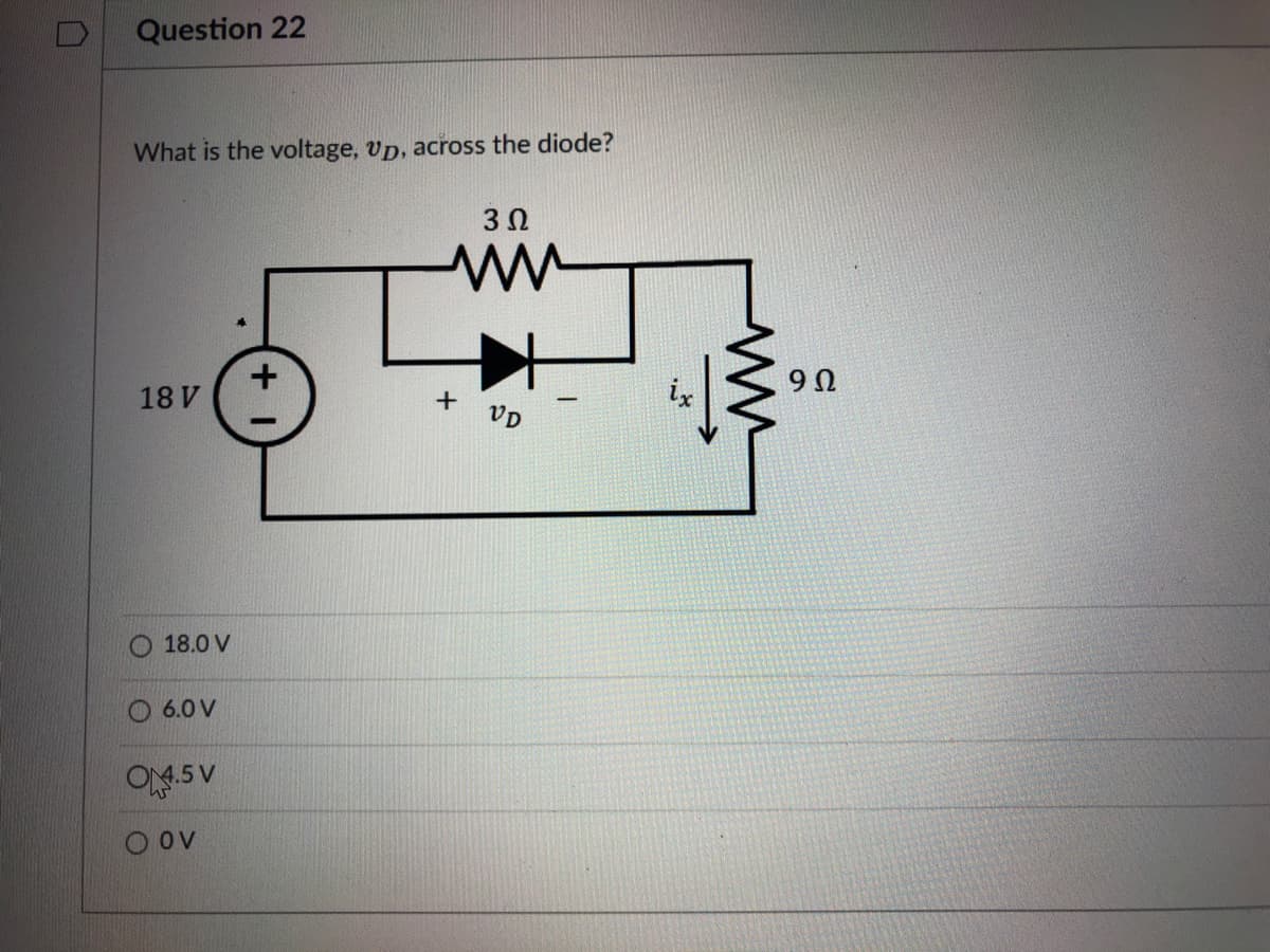 Question 22
What is the voltage, vp, across the diode?
3 0
18 V
VD
O 18.0 V
6.0 V
ON.5 V
O ov
